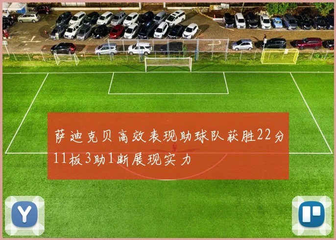 萨迪克贝高效表现助球队获胜22分11板3助1断展现实力
