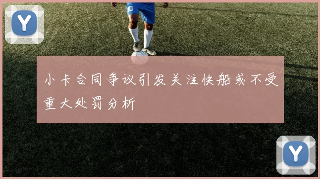 小卡合同争议引发关注快船或不受重大处罚分析